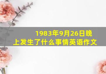 1983年9月26日晚上发生了什么事情英语作文