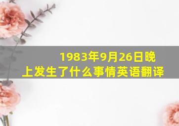 1983年9月26日晚上发生了什么事情英语翻译