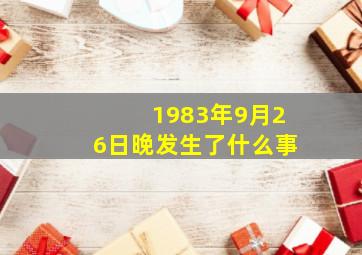 1983年9月26日晚发生了什么事