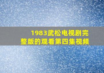 1983武松电视剧完整版的观看第四集视频