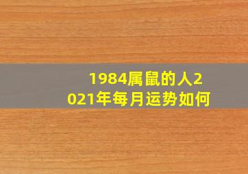 1984属鼠的人2021年每月运势如何