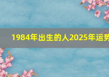 1984年出生的人2025年运势