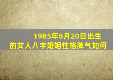 1985年6月20日出生的女人八字婚姻性格脾气如何