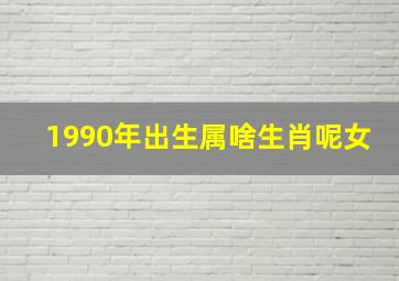 1990年出生属啥生肖呢女