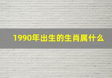 1990年出生的生肖属什么