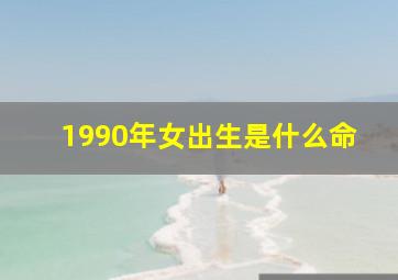 1990年女出生是什么命