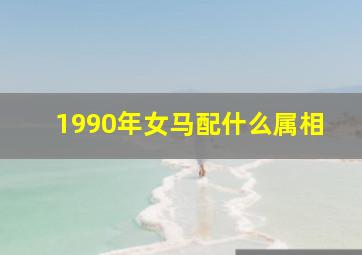 1990年女马配什么属相