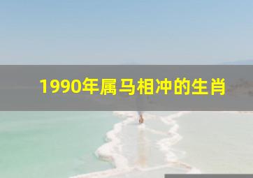 1990年属马相冲的生肖