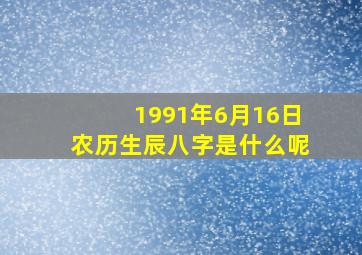 1991年6月16日农历生辰八字是什么呢