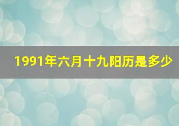 1991年六月十九阳历是多少