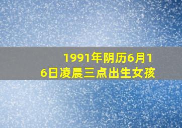 1991年阴历6月16日凌晨三点出生女孩