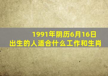 1991年阴历6月16日出生的人适合什么工作和生肖