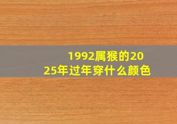 1992属猴的2025年过年穿什么颜色