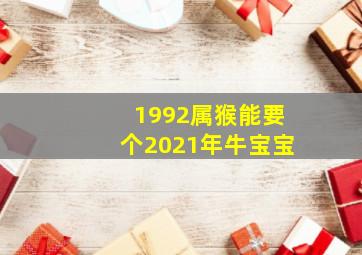 1992属猴能要个2021年牛宝宝