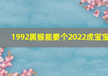 1992属猴能要个2022虎宝宝