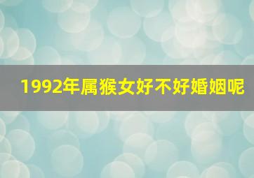 1992年属猴女好不好婚姻呢