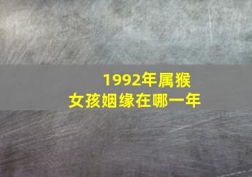 1992年属猴女孩姻缘在哪一年