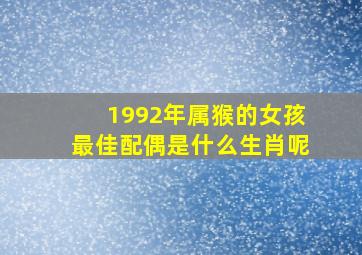 1992年属猴的女孩最佳配偶是什么生肖呢