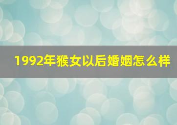 1992年猴女以后婚姻怎么样