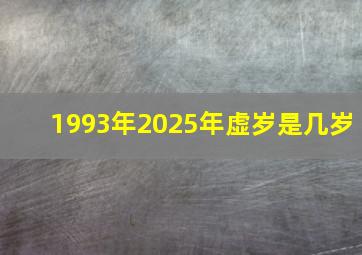 1993年2025年虚岁是几岁