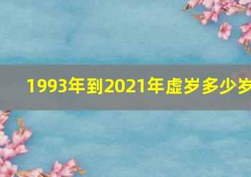 1993年到2021年虚岁多少岁