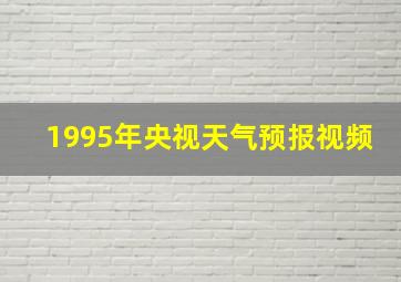 1995年央视天气预报视频