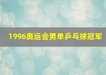 1996奥运会男单乒乓球冠军