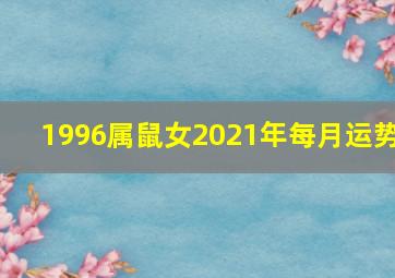 1996属鼠女2021年每月运势