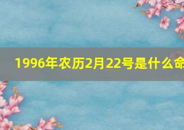 1996年农历2月22号是什么命