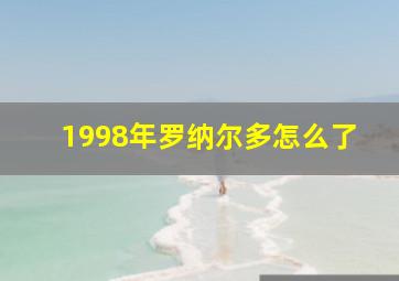 1998年罗纳尔多怎么了