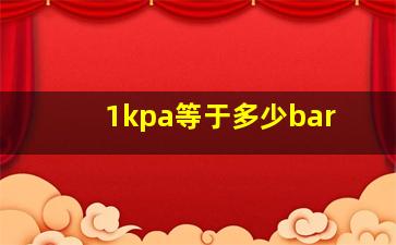 1kpa等于多少bar