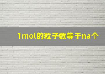 1mol的粒子数等于na个