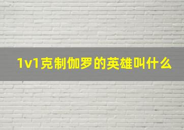 1v1克制伽罗的英雄叫什么