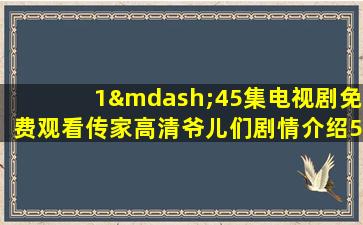 1—45集电视剧免费观看传家高清爷儿们剧情介绍57集