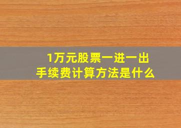 1万元股票一进一出手续费计算方法是什么