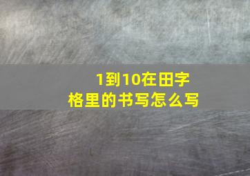 1到10在田字格里的书写怎么写