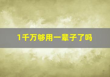 1千万够用一辈子了吗