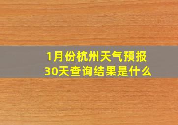 1月份杭州天气预报30天查询结果是什么