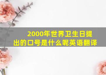 2000年世界卫生日提出的口号是什么呢英语翻译