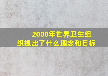 2000年世界卫生组织提出了什么理念和目标