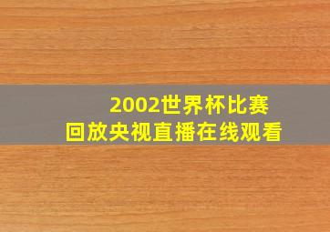 2002世界杯比赛回放央视直播在线观看