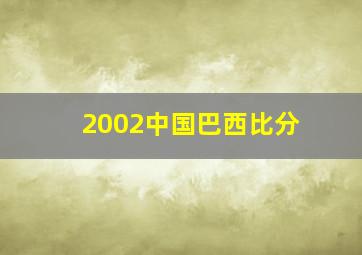 2002中国巴西比分