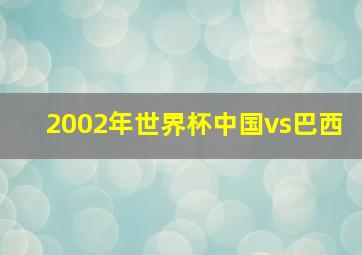 2002年世界杯中国vs巴西