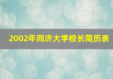 2002年同济大学校长简历表