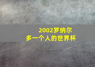 2002罗纳尔多一个人的世界杯