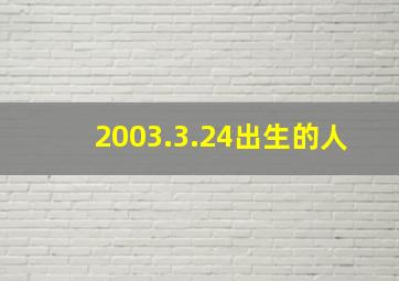 2003.3.24出生的人