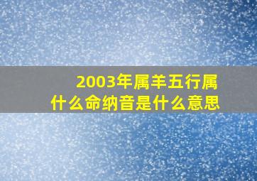 2003年属羊五行属什么命纳音是什么意思