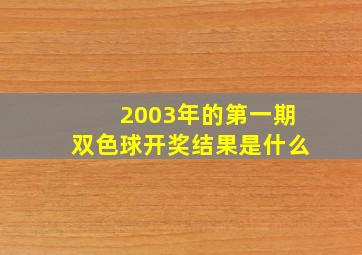 2003年的第一期双色球开奖结果是什么