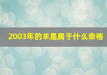 2003年的羊是属于什么命格