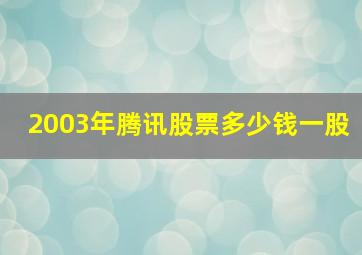 2003年腾讯股票多少钱一股